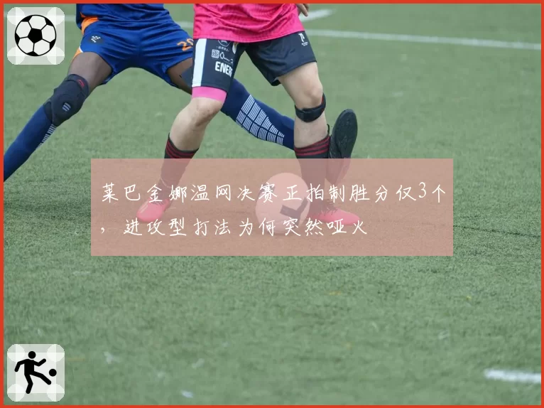 莱巴金娜温网决赛正拍制胜分仅3个,进攻型打法为何突然哑火