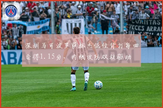 深圳马可波罗萨林杰低位背打每回合得1.15分，内线攻防双核驱动